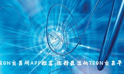 TRON交易所APP推荐：选择最佳的TRON交易平台