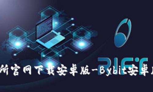 Bybit交易所官网下载安卓版-Bybit安卓版下载教程