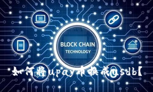 如何将upay币换成usdb?