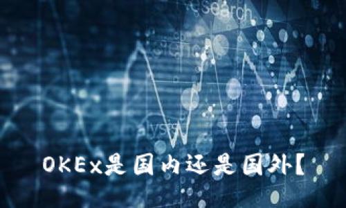 OKEx是国内还是国外?
