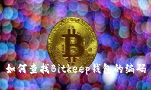 如何查找Bitkeep钱包的编码