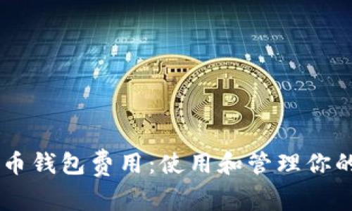 了解比特币钱包费用:使用和管理你的数字资产