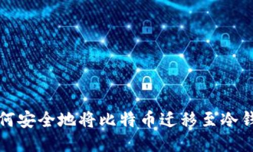 如何安全地将比特币迁移至冷钱包