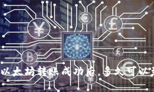 加密货币以太坊转账成功后,多久可以到达钱包?