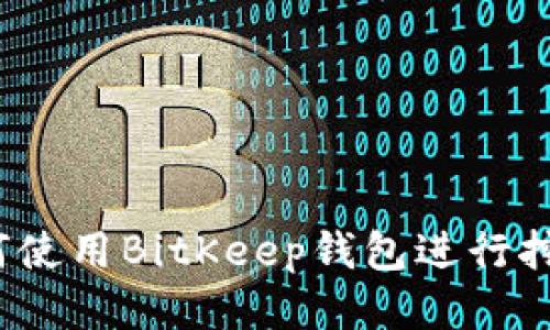 如何使用BitKeep钱包进行挖矿？