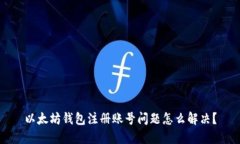以太坊钱包注册账号问题怎么解决?