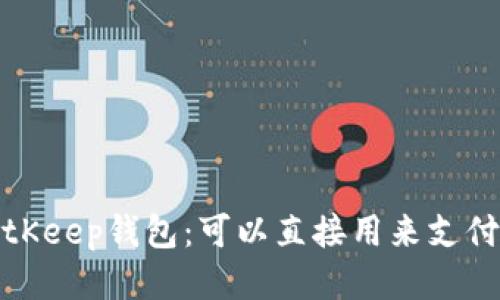 BitKeep钱包：可以直接用来支付吗