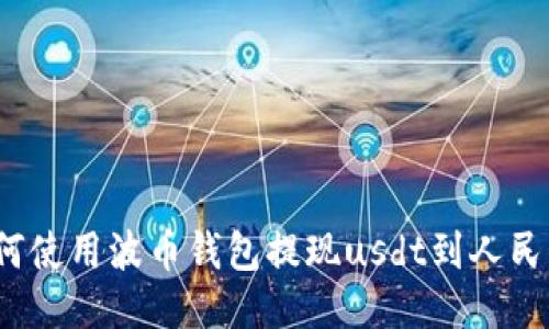 如何使用波币钱包提现usdt到人民币?