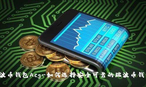 瑞波币钱包Acg-如何选择安全可靠的瑞波币钱包?