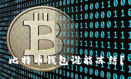 比特币钱包谁能冻结?