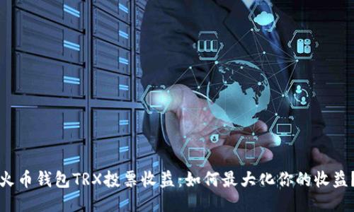 火币钱包TRX投票收益:如何最大化你的收益?