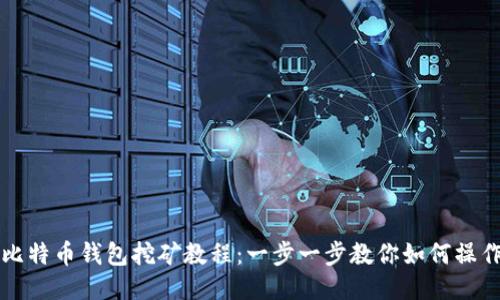 比特币钱包挖矿教程:一步一步教你如何操作