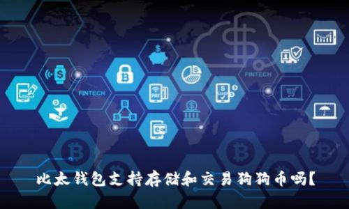 比太钱包支持存储和交易狗狗币吗?