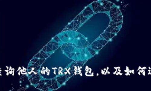 为什么人们想要查询他人的TRX钱包,以及如何进行TRX钱包查询?