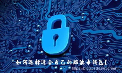 如何选择适合自己的瑞波币钱包?