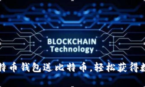 注册比特币钱包送比特币,轻松获得数字财富