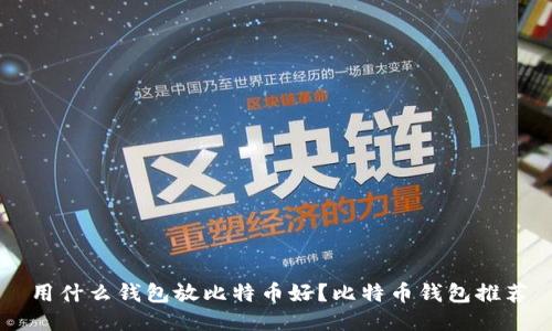 用什么钱包放比特币好?比特币钱包推荐