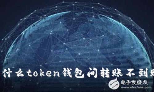 为什么token钱包间转账不到账?