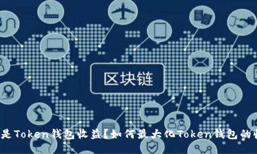 什么是Token钱包收益?如何最大化Token钱包的收益?