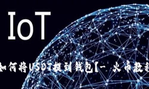 如何将USDT提到钱包?- 火币教程