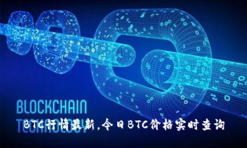 BTC行情最新，今日BTC价格实时查询