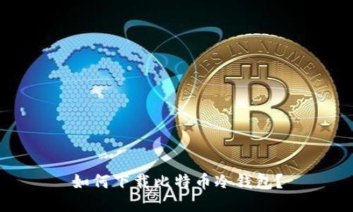 如何下载比特币冷钱包?
