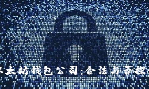 以太坊钱包公司:合法与否探讨