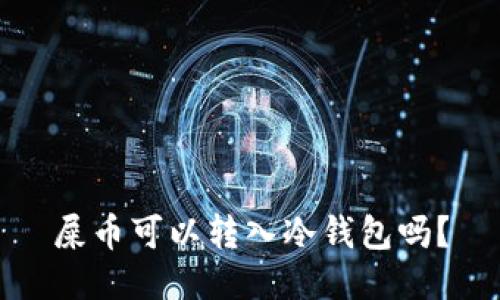 屎币可以转入冷钱包吗?