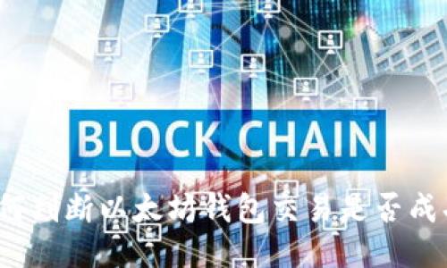 如何判断以太坊钱包交易是否成功?