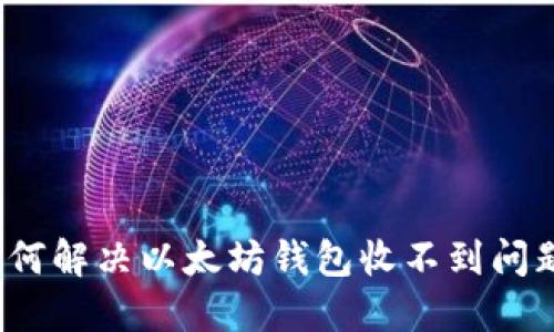 如何解决以太坊钱包收不到问题?