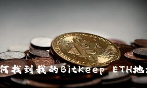 如何找到我的BitKeep ETH地址？