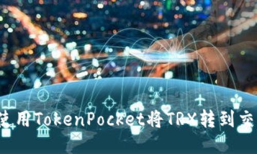 如何使用TokenPocket将TRX转到交易所?