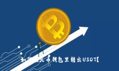 如何在火币钱包里转出USDT?