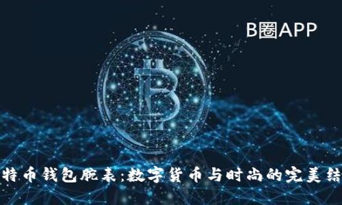 比特币钱包腕表:数字货币与时尚的完美结合