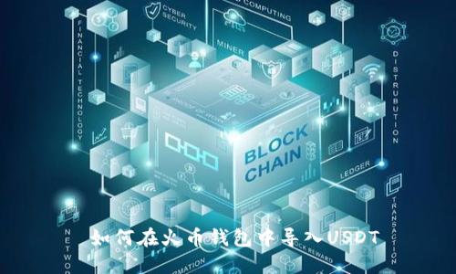 如何在火币钱包中导入USDT