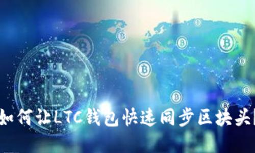 如何让LTC钱包快速同步区块头?