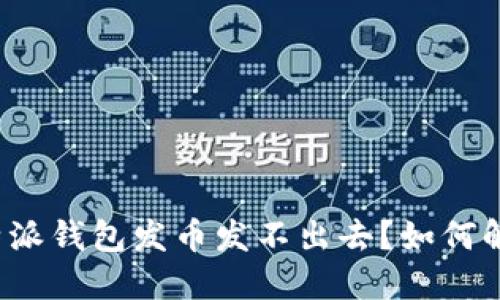 比特派钱包发币发不出去?如何解决?