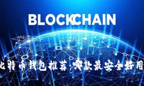 比特币钱包推荐:哪款最安全好用?