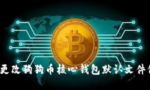 如何更改狗狗币核心钱包默认文件位置?