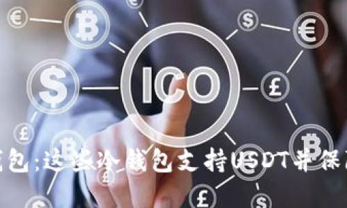 选择稳妥可靠的冷钱包:这些冷钱包支持USDT并保障您的数字资产安全
