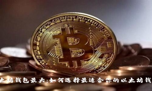 以太坊钱包最大:如何选择最适合你的以太坊钱包?