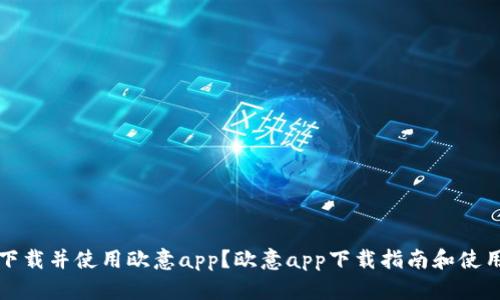 如何快速下载并使用欧意app？欧意app下载指南和使用技巧解析