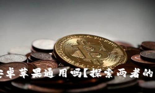 以太坊钱包安卓苹果通用吗?探索两者的异同和优缺点