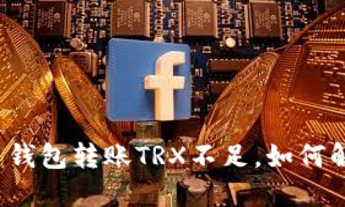 欧易钱包转账TRX不足,如何解决?