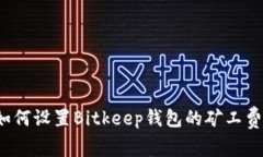 如何设置Bitkeep钱包的矿工费？