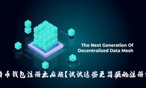 比特币钱包注册太麻烦?试试这些更简便的注册方式