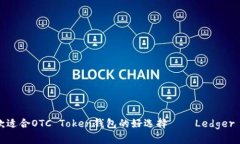 推荐一款适合OTC Token钱包的好选择——Ledger Nan