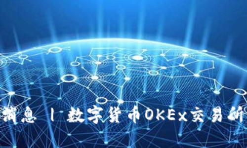 OKEx交易所最新消息 | 数字货币OKEx交易所行情、政策与风险