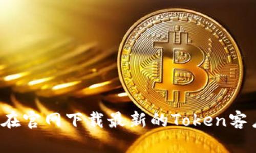 如何在官网下载最新的Token客户端？