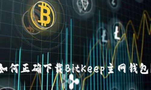 如何正确下载BitKeep主网钱包?